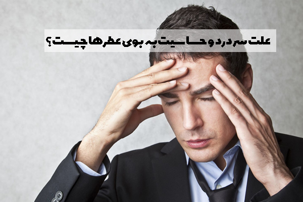 علت سردرد و حساسیت به بوی عطرها چیست؟