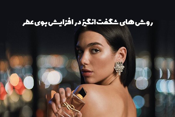 روش های شگفت انگیز در افزایش بوی عطر